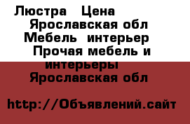 Люстра › Цена ­ 10 000 - Ярославская обл. Мебель, интерьер » Прочая мебель и интерьеры   . Ярославская обл.